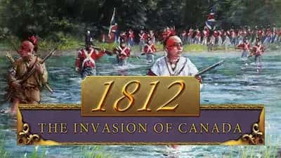1812: The Invasion of Canada